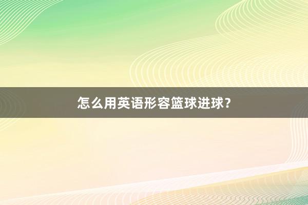 怎么用英语形容篮球进球？